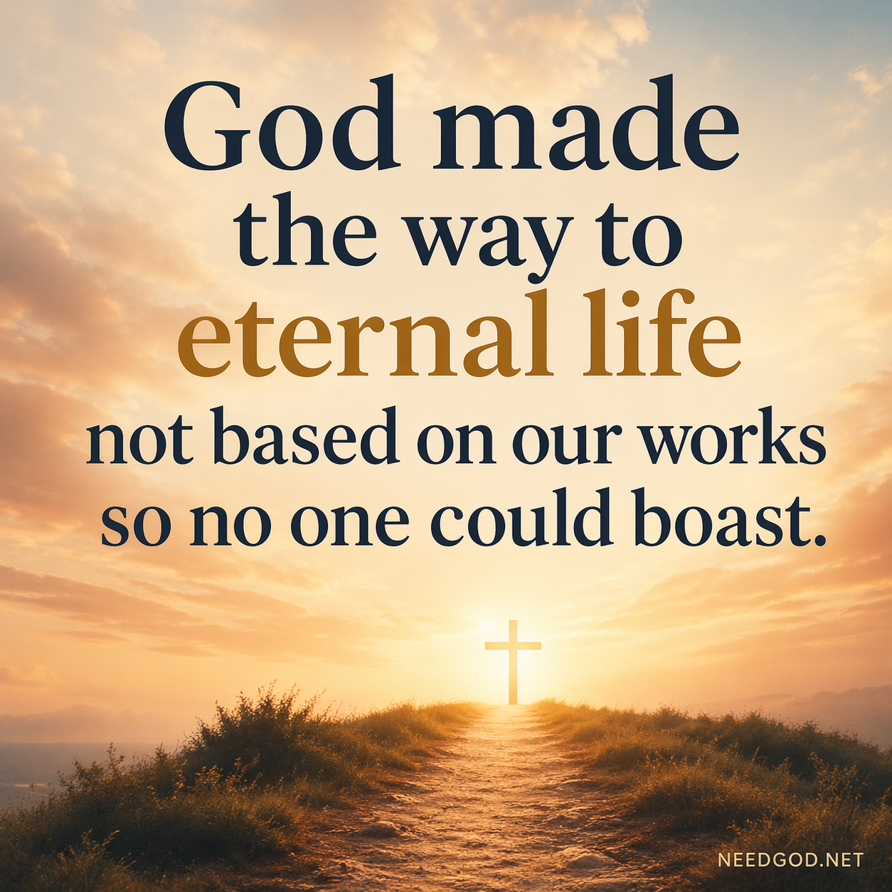 God made the way to eternal life not based on our works so no one could boast.
