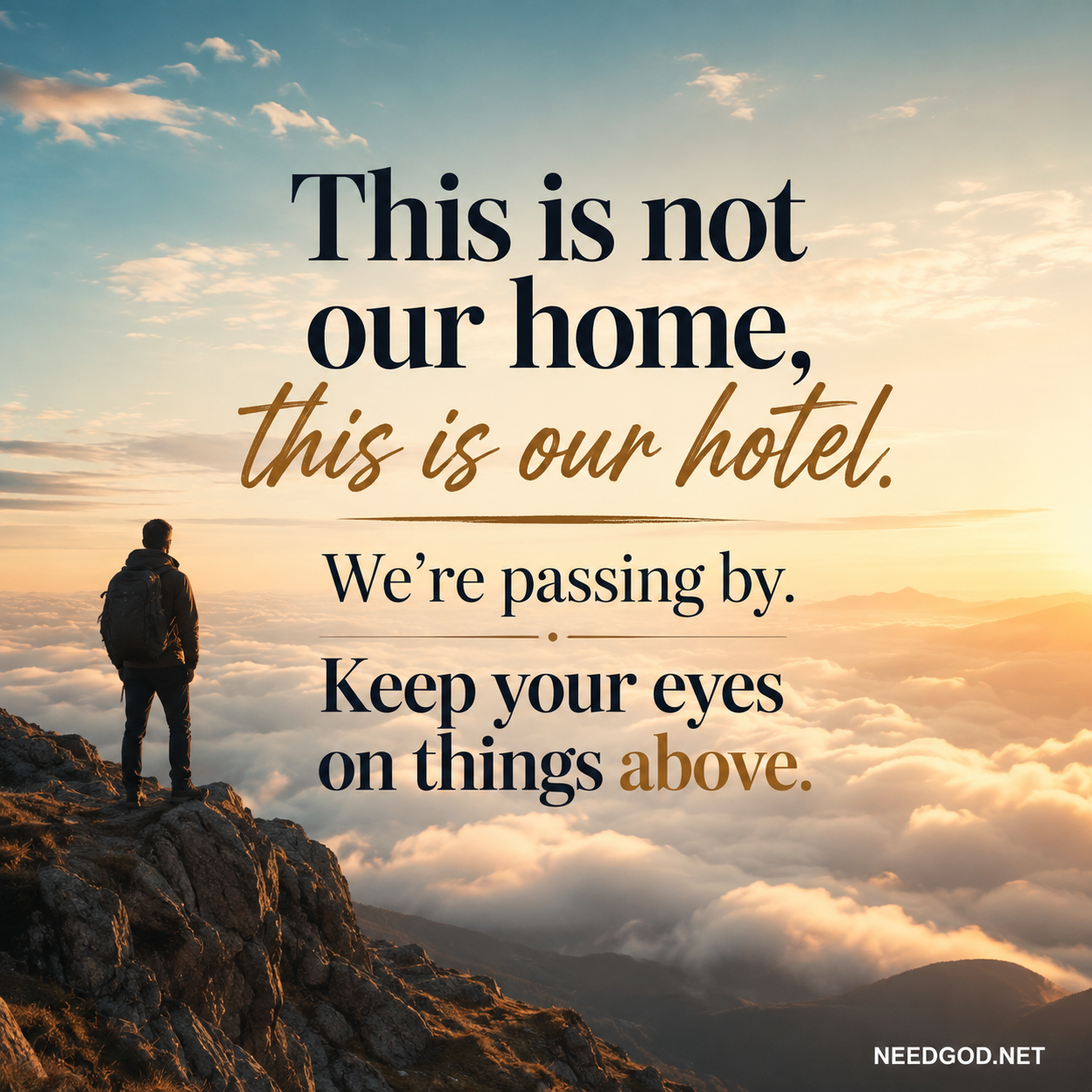 Let's not get too comfortable here, let's live for things of eternal value. 

Colossians 3:2 - "Set your minds on things that are above, not on things that are on earth."