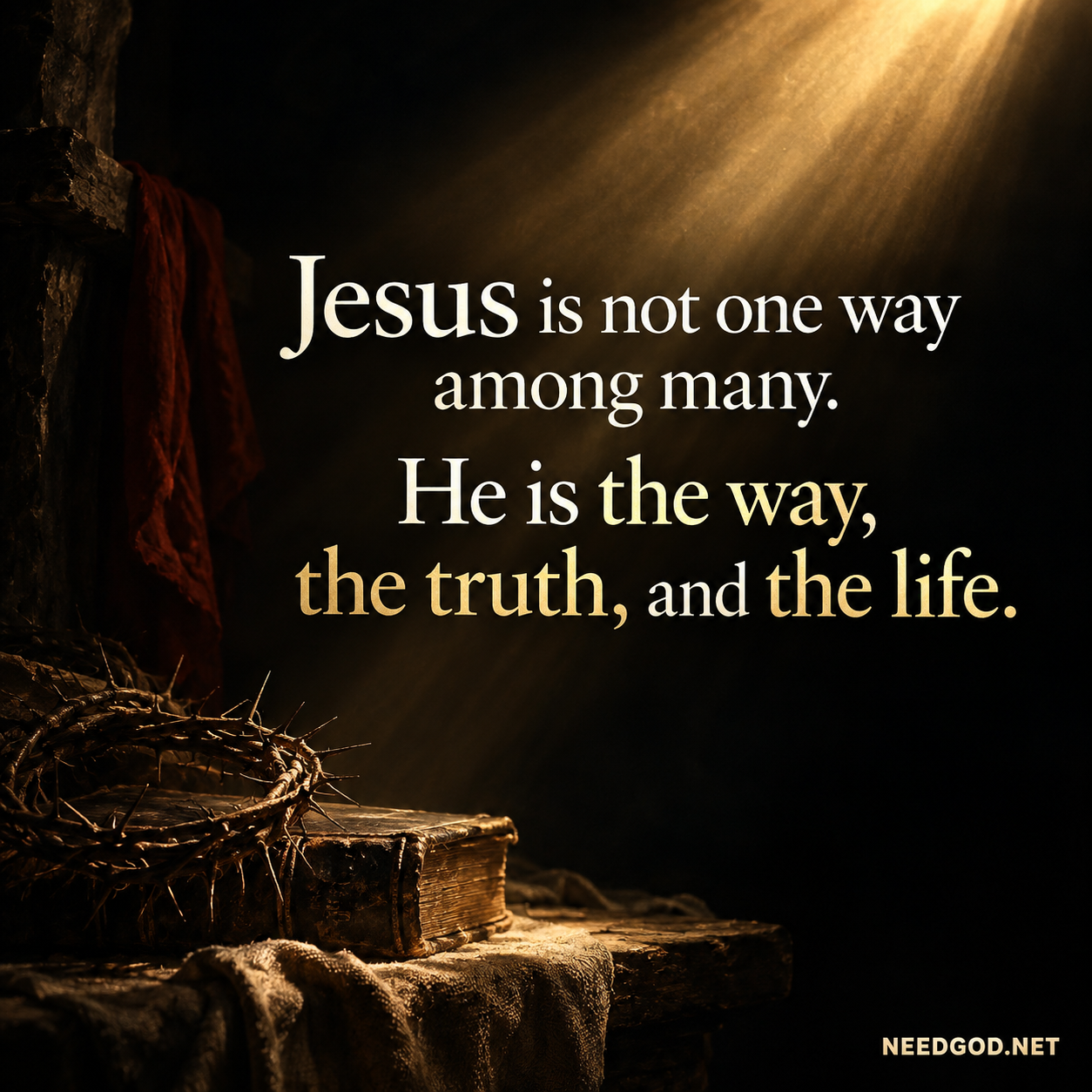 Jesus is not one way among many. He is the way, the truth, and the life.