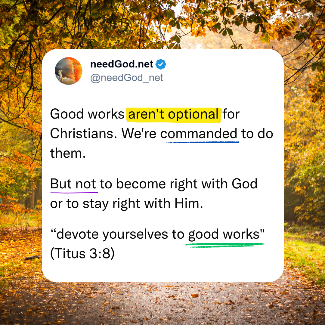 Good works aren't optional for Christians. They just don't get you to heaven.